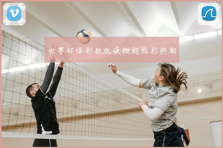 世界杯体彩狂欢夜掀起购彩热潮
