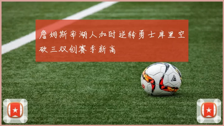 詹姆斯率湖人加时逆转勇士库里空砍三双创赛季新高