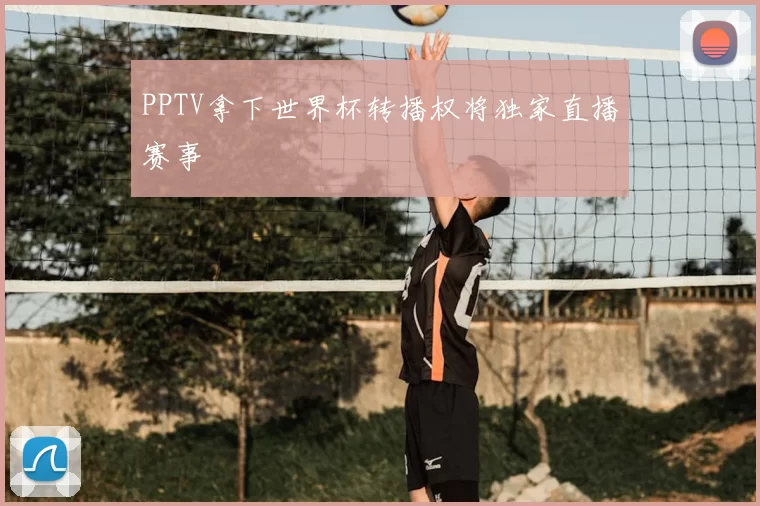 PPTV拿下世界杯转播权将独家直播赛事