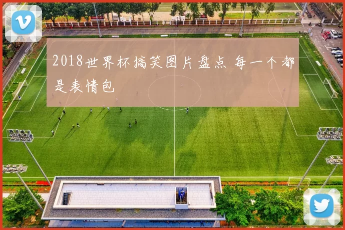2018世界杯搞笑图片盘点 每一个都是表情包