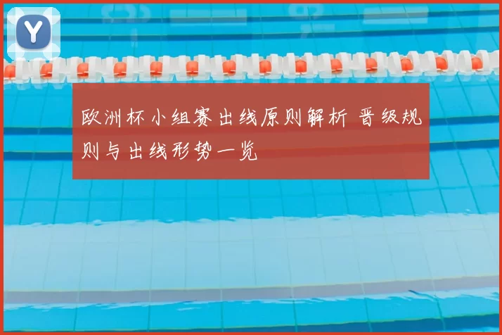 欧洲杯小组赛出线原则解析 晋级规则与出线形势一览