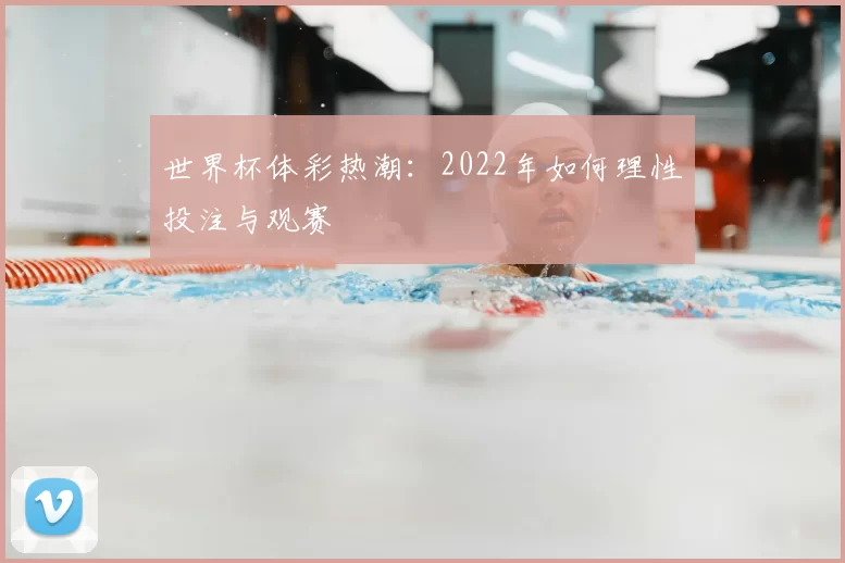 世界杯体彩热潮：2022年如何理性投注与观赛