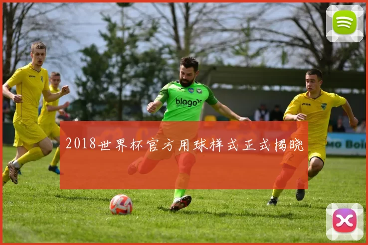 2018世界杯官方用球样式正式揭晓