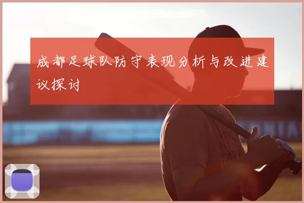 成都足球队防守表现分析与改进建议探讨