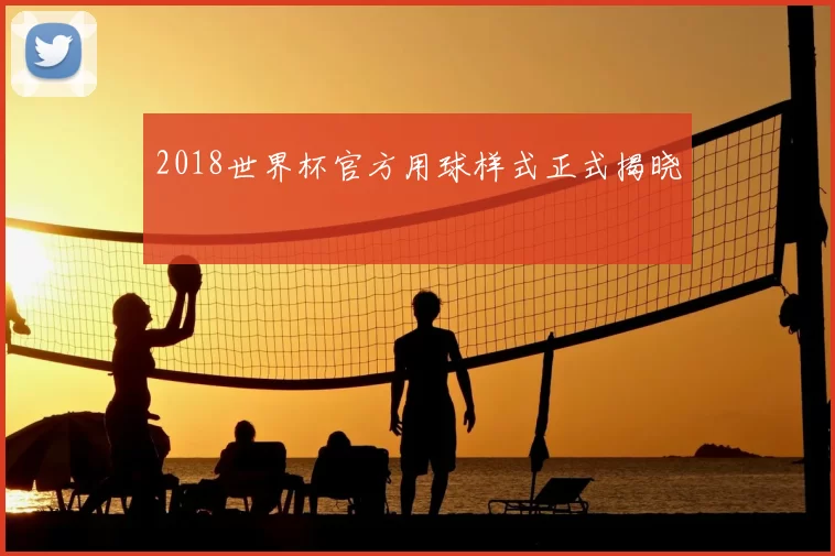 2018世界杯官方用球样式正式揭晓