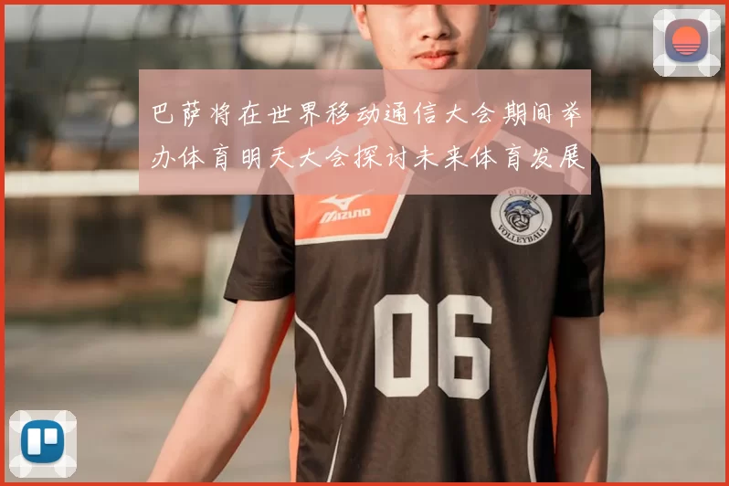巴萨将在世界移动通信大会期间举办体育明天大会探讨未来体育发展新趋势