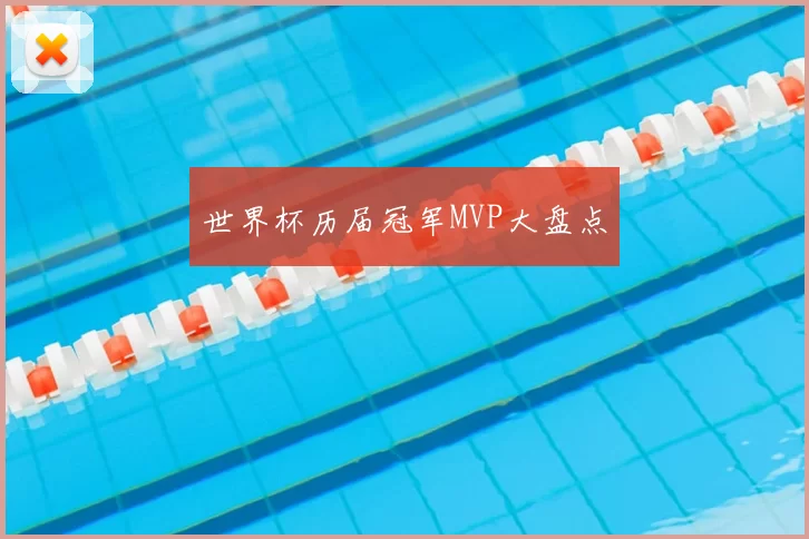 世界杯历届冠军MVP大盘点